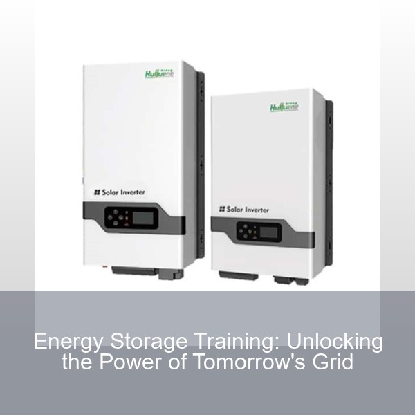 Energy Storage Training: Unlocking the Power of Tomorrow's Grid