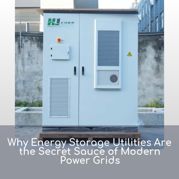 Why Energy Storage Utilities Are the Secret Sauce of Modern Power Grids