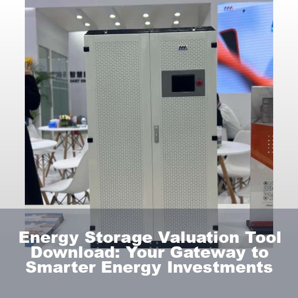 Energy Storage Valuation Tool Download: Your Gateway to Smarter Energy Investments