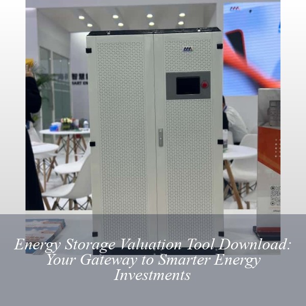 Energy Storage Valuation Tool Download: Your Gateway to Smarter Energy Investments
