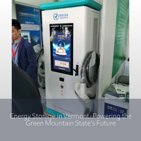 Energy Storage in Vermont: Powering the Green Mountain State's Future