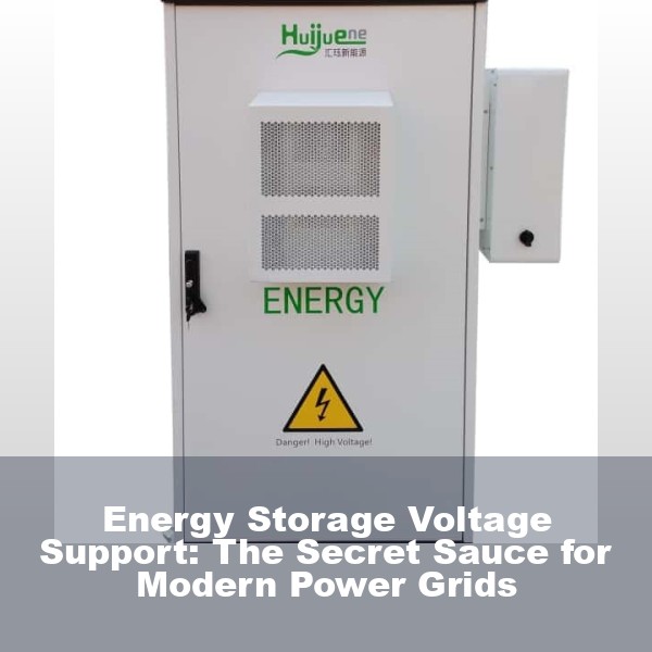 Energy Storage Voltage Support: The Secret Sauce for Modern Power Grids