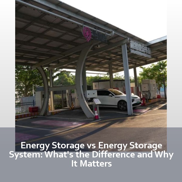 Energy Storage vs Energy Storage System: What's the Difference and Why It Matters