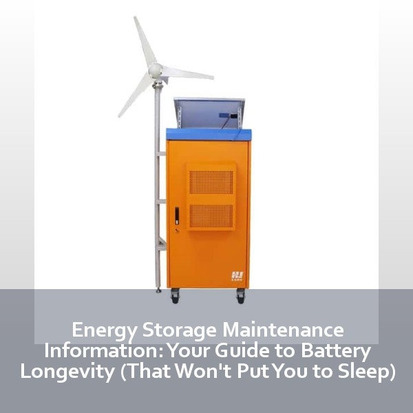 Energy Storage Maintenance Information: Your Guide to Battery Longevity (That Won't Put You to Sleep)