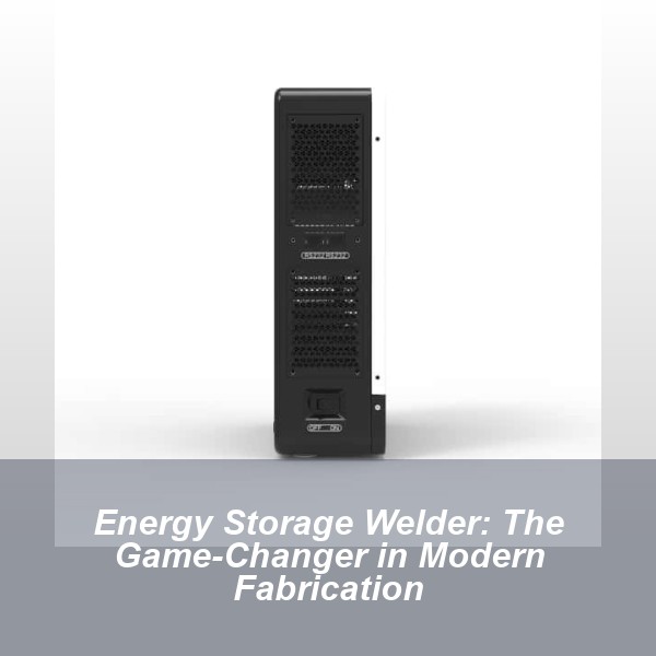 Energy Storage Welder: The Game-Changer in Modern Fabrication