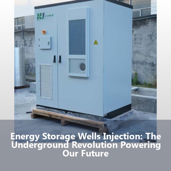 Energy Storage Wells Injection: The Underground Revolution Powering Our Future