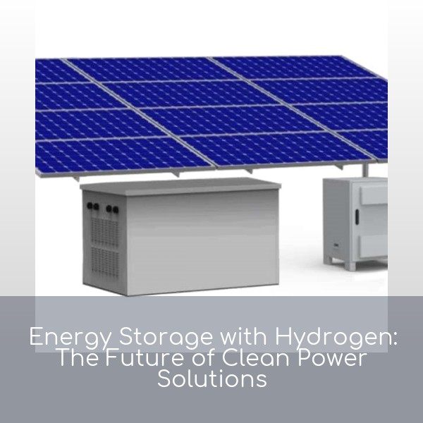 Energy Storage with Hydrogen: The Future of Clean Power Solutions