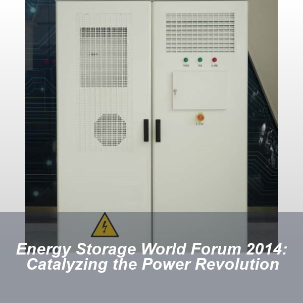 Energy Storage World Forum 2014: Catalyzing the Power Revolution