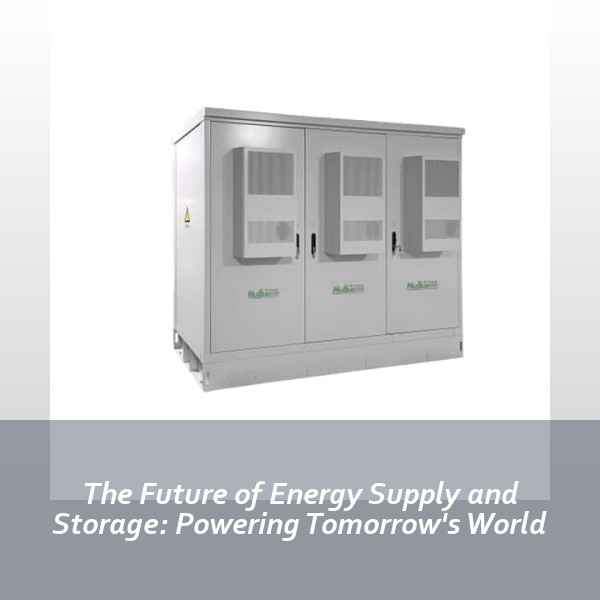 The Future of Energy Supply and Storage: Powering Tomorrow's World