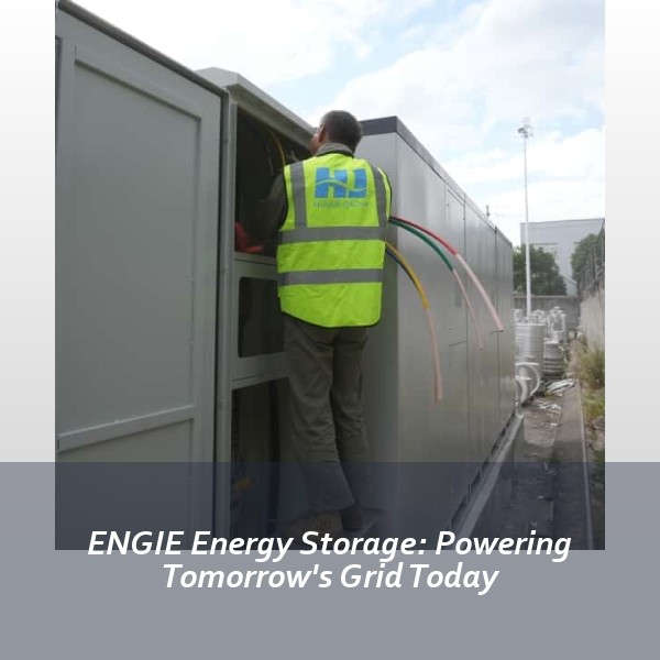 ENGIE Energy Storage: Powering Tomorrow's Grid Today
