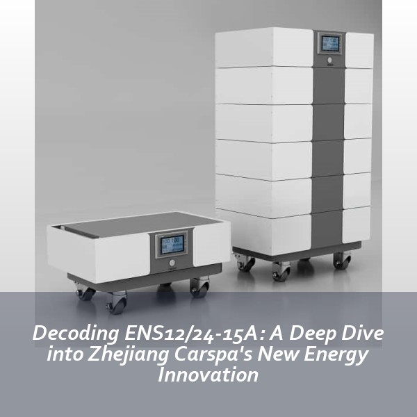 Decoding ENS12/24-15A: A Deep Dive into Zhejiang Carspa's New Energy Innovation