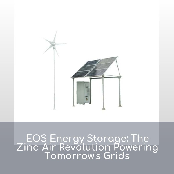 EOS Energy Storage: The Zinc-Air Revolution Powering Tomorrow's Grids