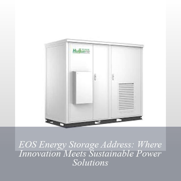 EOS Energy Storage Address: Where Innovation Meets Sustainable Power Solutions