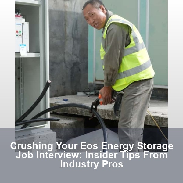 Crushing Your Eos Energy Storage Job Interview: Insider Tips From Industry Pros