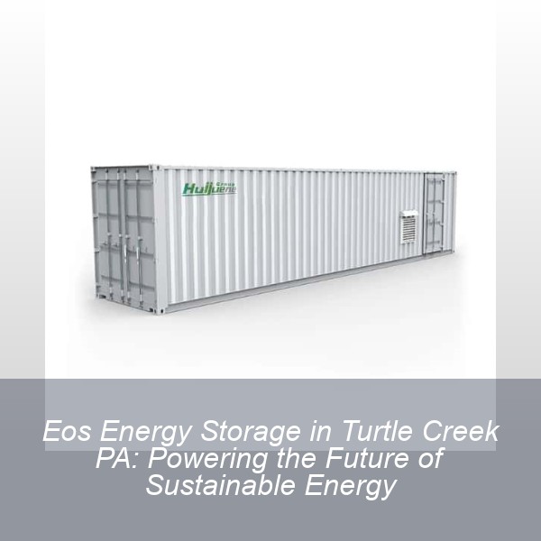 Eos Energy Storage in Turtle Creek PA: Powering the Future of Sustainable Energy