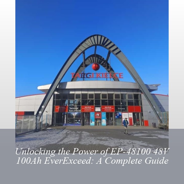 Unlocking the Power of EP-48100 48V 100Ah EverExceed: A Complete Guide