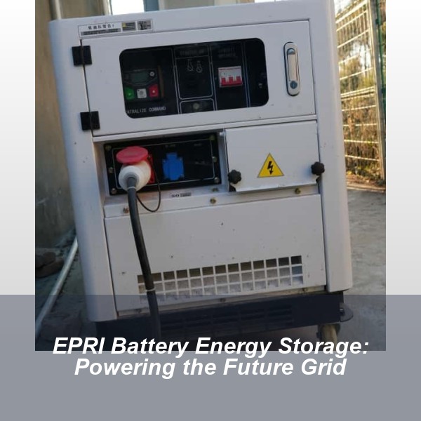 EPRI Battery Energy Storage: Powering the Future Grid