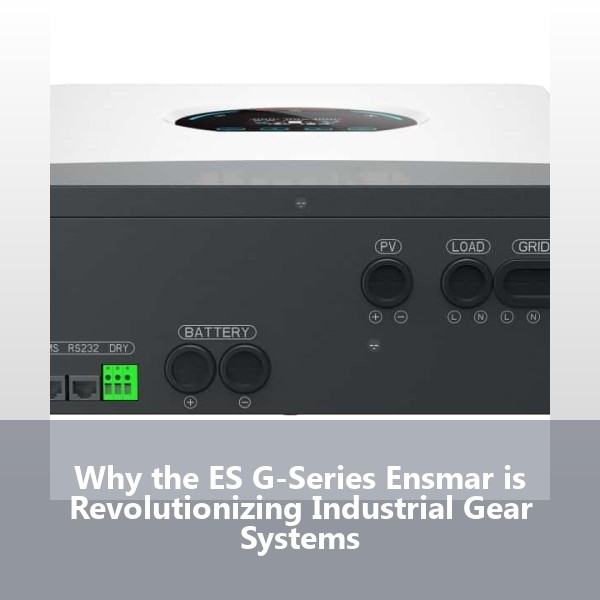 Why the ES G-Series Ensmar is Revolutionizing Industrial Gear Systems