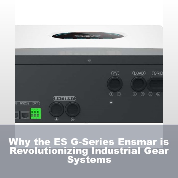 Why the ES G-Series Ensmar is Revolutionizing Industrial Gear Systems
