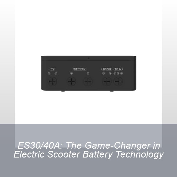 ES30/40A: The Game-Changer in Electric Scooter Battery Technology
