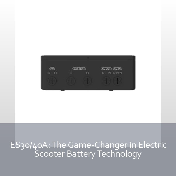 ES30/40A: The Game-Changer in Electric Scooter Battery Technology