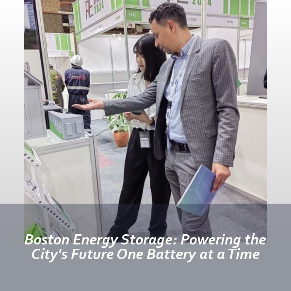 Boston Energy Storage: Powering the City's Future One Battery at a Time