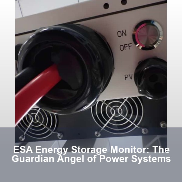 ESA Energy Storage Monitor: The Guardian Angel of Power Systems
