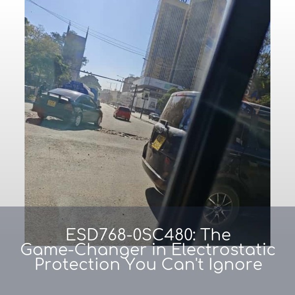 ESD768-0SC480: The Game-Changer in Electrostatic Protection You Can't Ignore