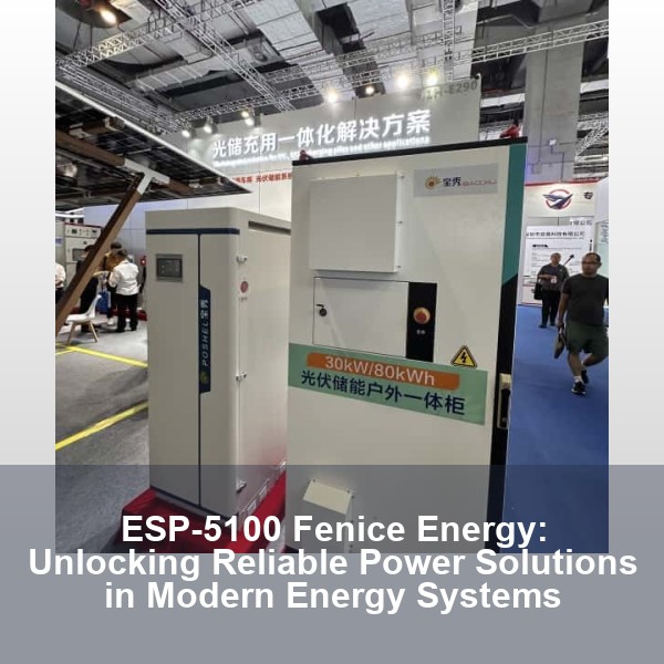 ESP-5100 Fenice Energy: Unlocking Reliable Power Solutions in Modern Energy Systems