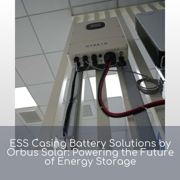 ESS Casing Battery Solutions by Orbus Solar: Powering the Future of Energy Storage