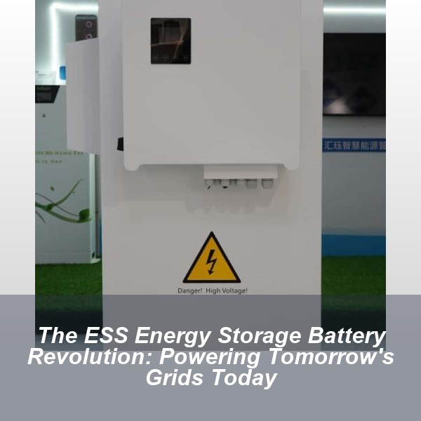 The ESS Energy Storage Battery Revolution: Powering Tomorrow's Grids Today