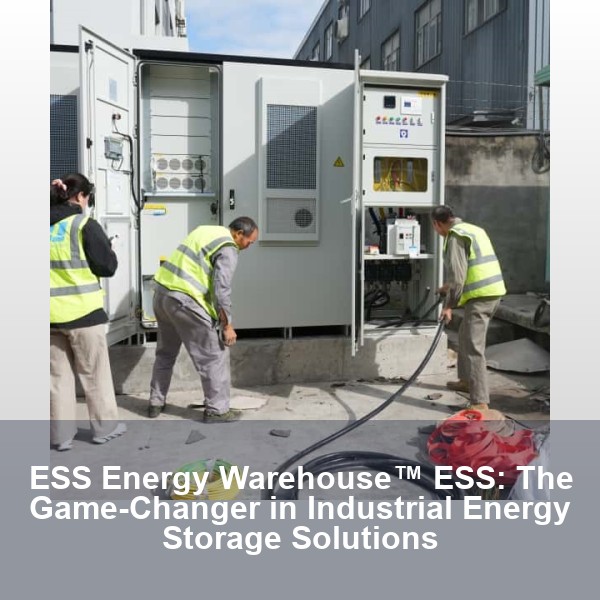 ESS Energy Warehouse™ ESS: The Game-Changer in Industrial Energy Storage Solutions