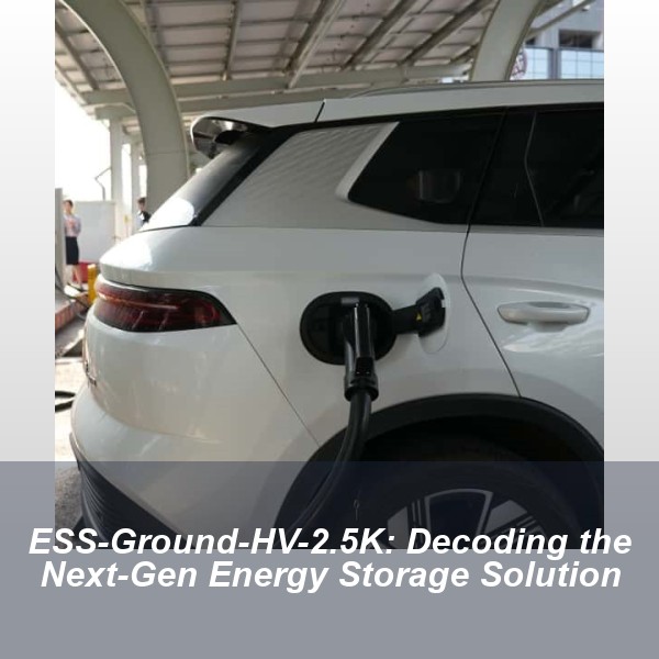ESS-Ground-HV-2.5K: Decoding the Next-Gen Energy Storage Solution