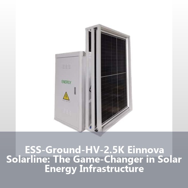 ESS-Ground-HV-2.5K Einnova Solarline: The Game-Changer in Solar Energy Infrastructure