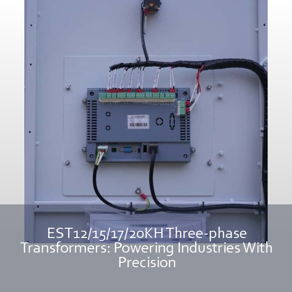 EST12/15/17/20KH Three-phase Transformers: Powering Industries With Precision