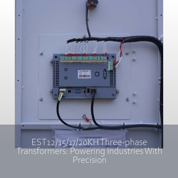 EST12/15/17/20KH Three-phase Transformers: Powering Industries With Precision