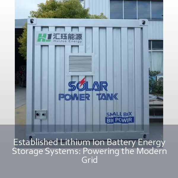 Established Lithium Ion Battery Energy Storage Systems: Powering the Modern Grid