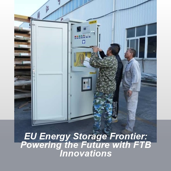 EU Energy Storage Frontier: Powering the Future with FTB Innovations