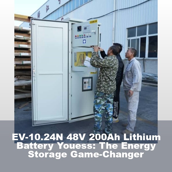 EV-10.24N 48V 200Ah Lithium Battery Youess: The Energy Storage Game-Changer