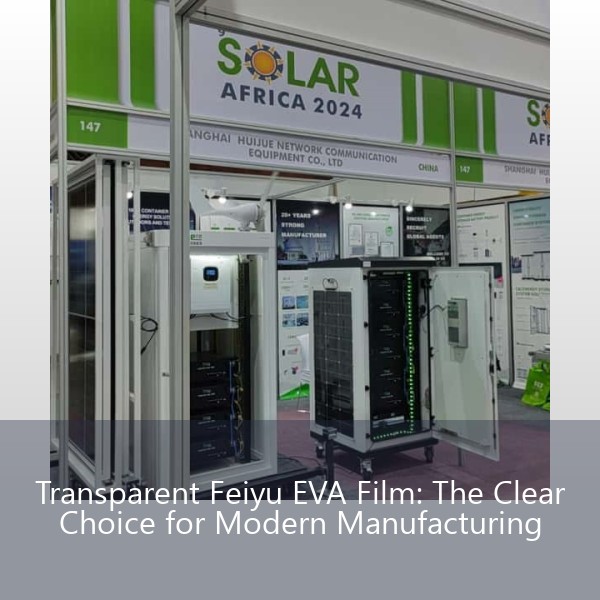 Transparent Feiyu EVA Film: The Clear Choice for Modern Manufacturing