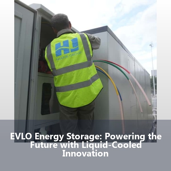 EVLO Energy Storage: Powering the Future with Liquid-Cooled Innovation
