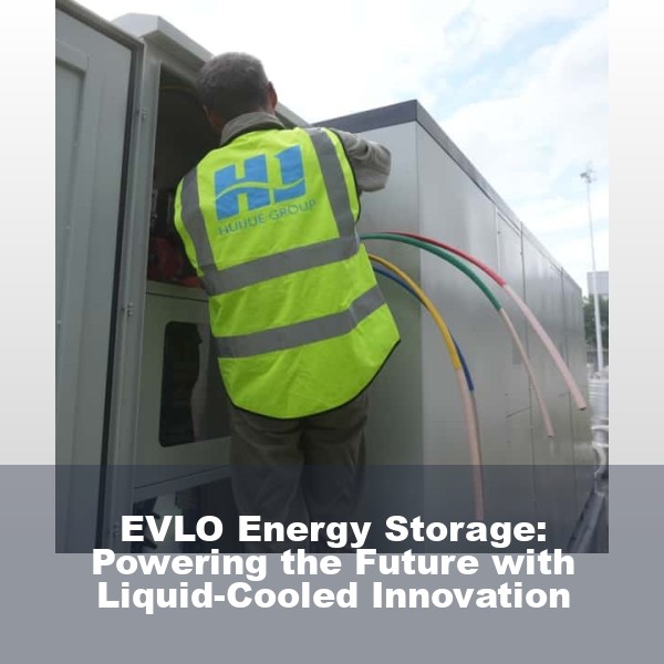 EVLO Energy Storage: Powering the Future with Liquid-Cooled Innovation