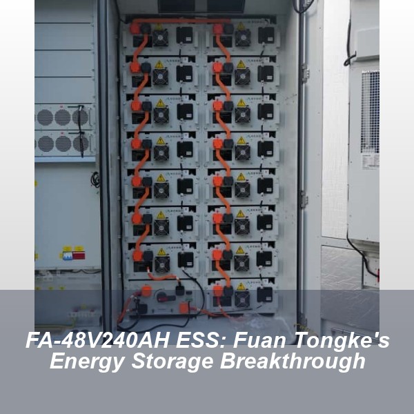 FA-48V240AH ESS: Fuan Tongke's Energy Storage Breakthrough