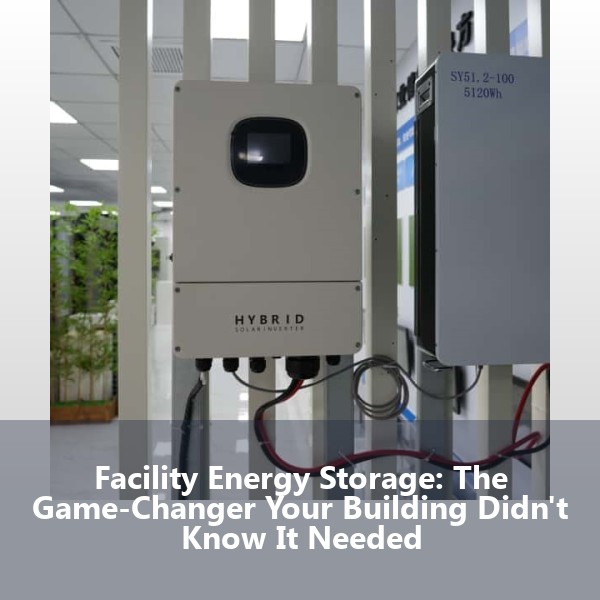 Facility Energy Storage: The Game-Changer Your Building Didn't Know It Needed