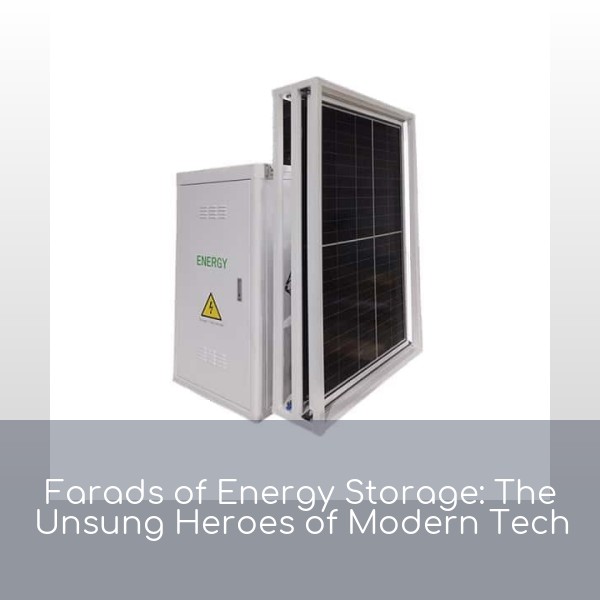 Farads of Energy Storage: The Unsung Heroes of Modern Tech