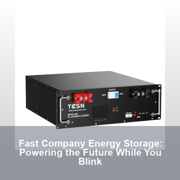 Fast Company Energy Storage: Powering the Future While You Blink