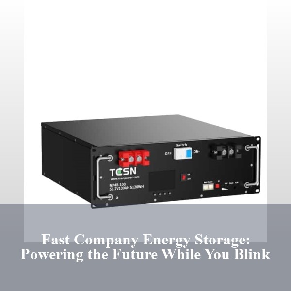 Fast Company Energy Storage: Powering the Future While You Blink