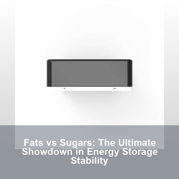 Fats vs Sugars: The Ultimate Showdown in Energy Storage Stability