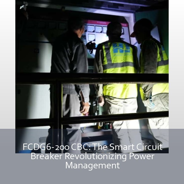 FCDG6-200 CBC: The Smart Circuit Breaker Revolutionizing Power Management