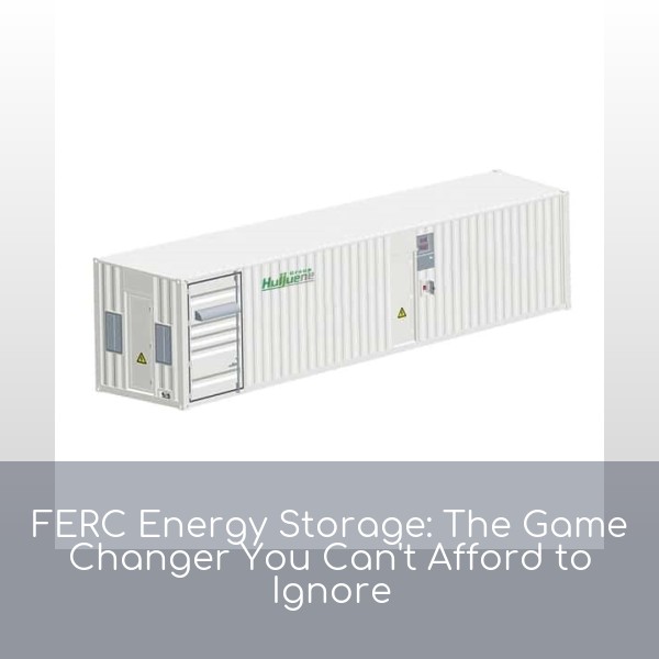 FERC Energy Storage: The Game Changer You Can't Afford to Ignore
